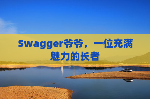 Swagger爷爷，一位充满魅力的长者